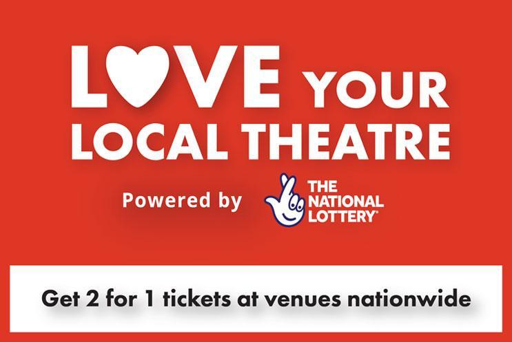 Love your local theatre logo, powered by The National Lottery. Get 2 for 1 tickets at venues nationwide.